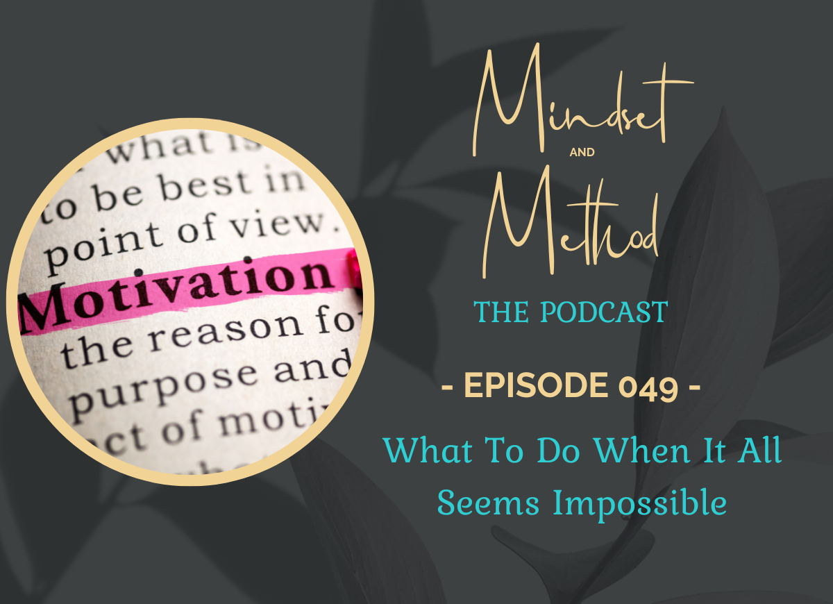 Podcast 049 - Motivation - What To Do When It All Seems Impossible