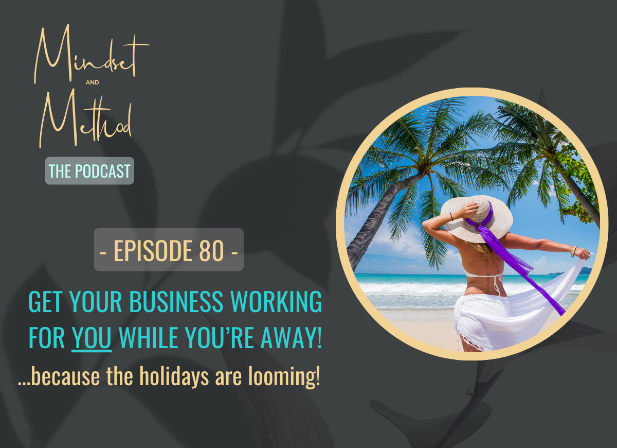 Podcast 80 - Get Your Business Working For YOU While You're Away!