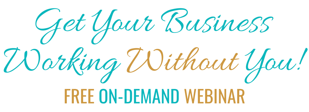 FREE WEBINAR - Get Your Business Working Without YOU!